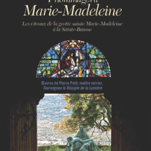 « 7 HOMMAGES À MARIE-MADELEINE »<br/>Les vitraux de la grotte Sainte Marie Madeleine à la Sainte-Baume